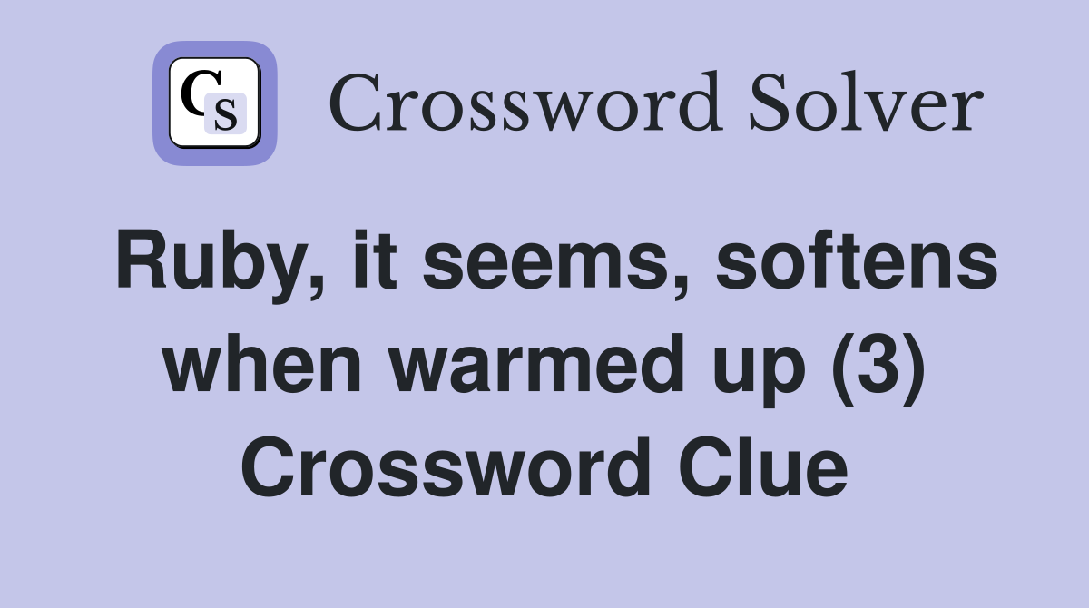 Ruby, it seems, softens when warmed up (3) Crossword Clue Answers Crossword Solver